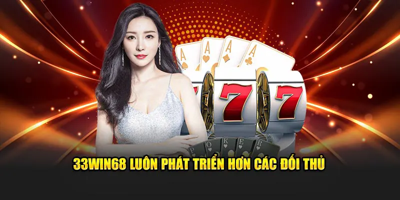 33Win68 luôn phát triển hơn các đối thủ