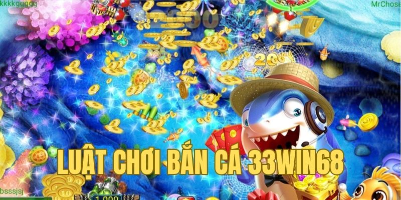 Luật chơi bắn cá 33Win