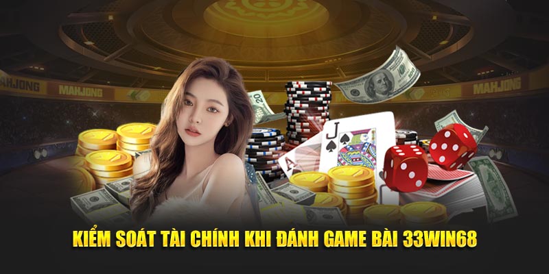 Kiểm soát tài chính khi đánh game bài 33Win