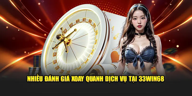 Nhiều đánh giá xoay quanh dịch vụ tại 33Win68