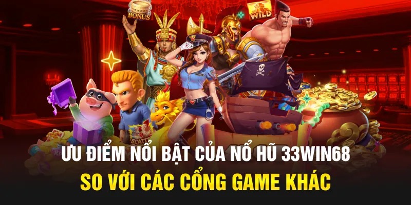 Ưu điểm nổi bật của Nổ hũ 33Win so với các cổng game khác