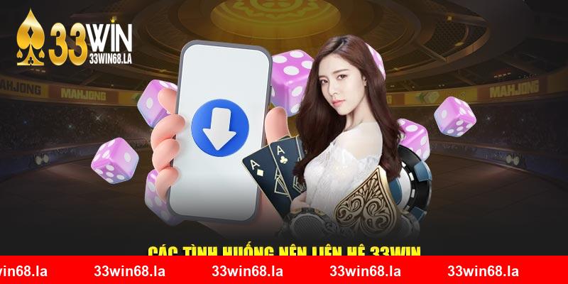 Các tình huống nên liên hệ 33win