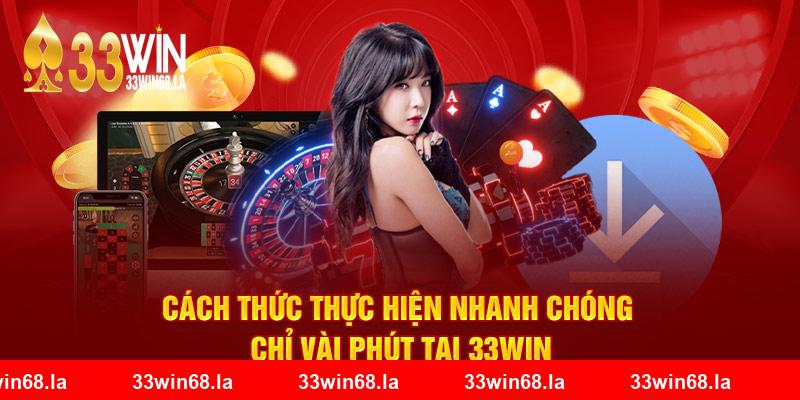 Cách thức thực hiện nhanh chóng chỉ vài phút tại 33WIN