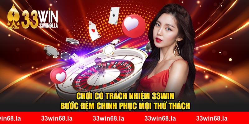 Chơi Có Trách Nhiệm 33WIN Bước Đệm Chinh Phục Mọi Thử Thách