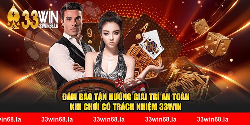 Đảm bảo tận hưởng giải trí an toàn khi chơi có trách nhiệm 33WIN