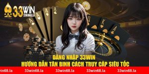 Đăng Nhập 33Win - Hướng Dẫn Tân Binh Cách Truy Cập Siêu Tốc