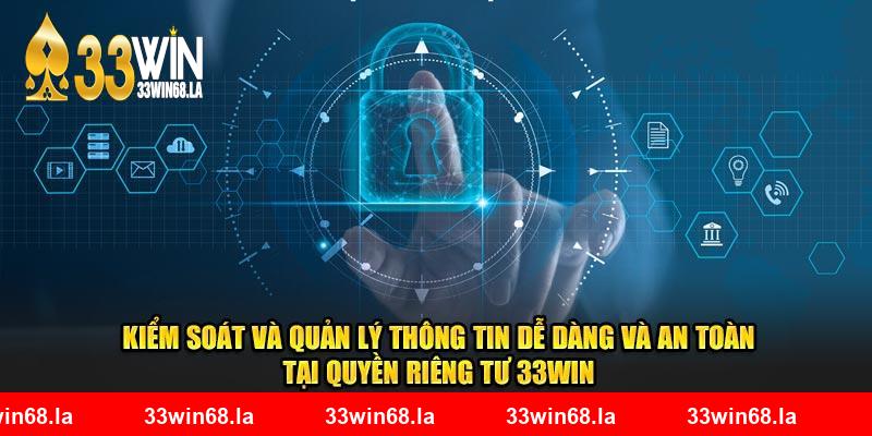 Kiểm soát và quản lý thông tin dễ dàng và an toàn tại quyền riêng tư 33WIN