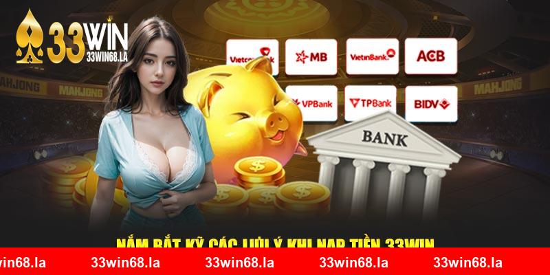 Nắm bắt kỹ các lưu ý khi nạp tiền 33win