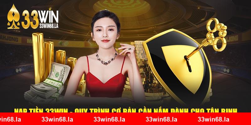 Nạp Tiền 33win - Quy Trình Cơ Bản Cần Nắm Dành Cho Tân Binh