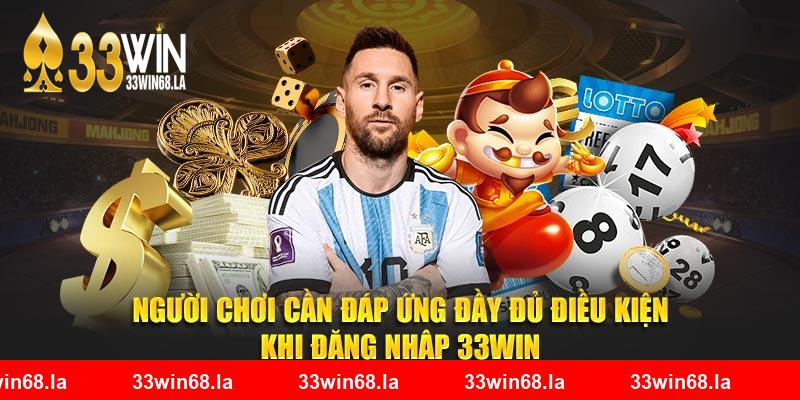 Người chơi cần đáp ứng đầy đủ điều kiện khi đăng nhập 33Win