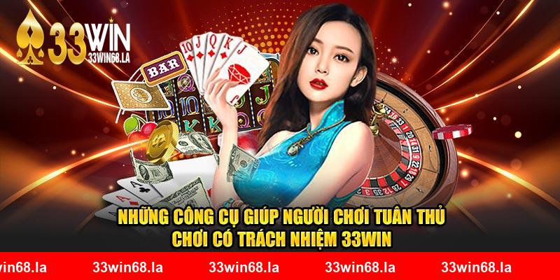 Những công cụ giúp người dùng tuân thủ chơi có trách nhiệm 33WIN