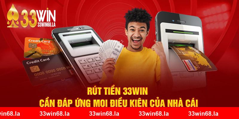 Rút tiền 33Win cần đáp ứng mọi điều kiện của nhà cái